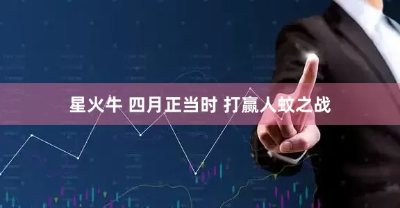 星火牛 四月正当时 打赢人蚊之战